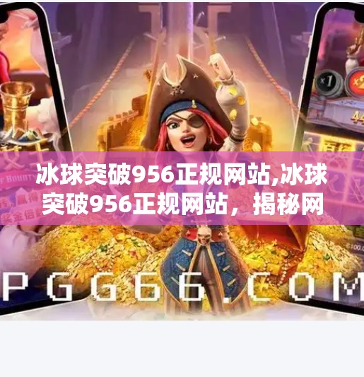冰球突破956正规网站,冰球突破956正规网站，揭秘网络博彩陷阱，警惕合法外衣下的风险