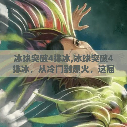 冰球突破4排冰,冰球突破4排冰，从冷门到爆火，这届年轻人为何疯狂爱上冰上运动？