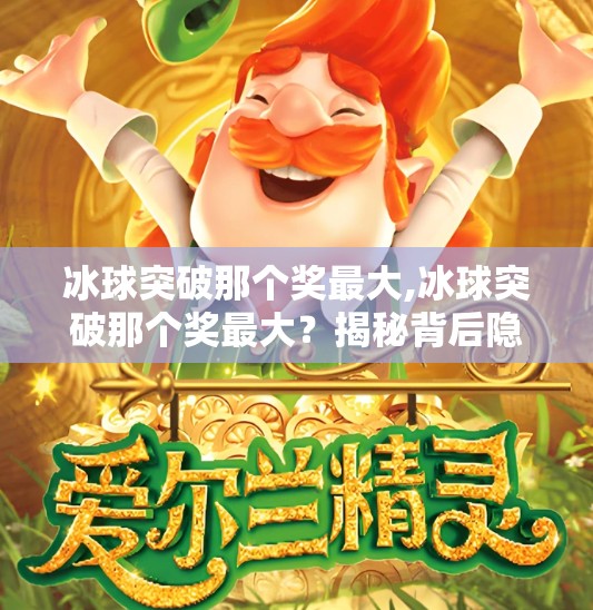 冰球突破那个奖最大,冰球突破那个奖最大？揭秘背后隐藏的亿元级秘密！