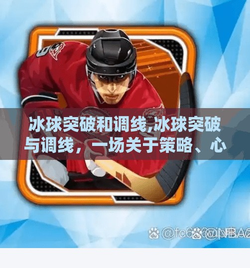 冰球突破和调线,冰球突破与调线，一场关于策略、心理与极限的博弈艺术