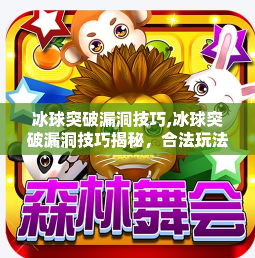 冰球突破漏洞技巧,冰球突破漏洞技巧揭秘，合法玩法还是风险陷阱？