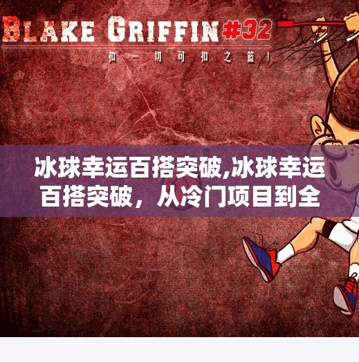 冰球幸运百搭突破,冰球幸运百搭突破，从冷门项目到全民热潮的逆袭之路