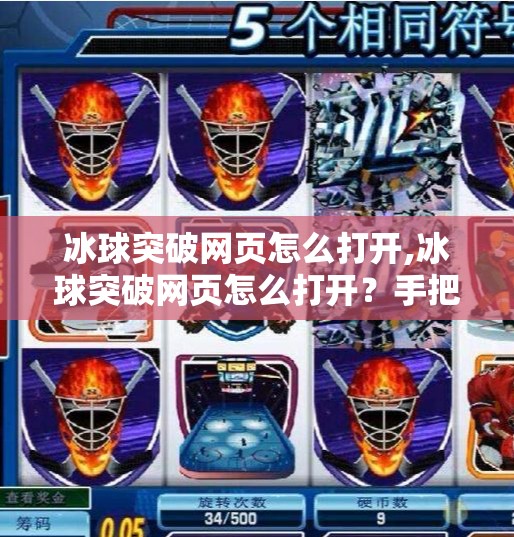 冰球突破网页怎么打开,冰球突破网页怎么打开？手把手教你轻松进入游戏世界！