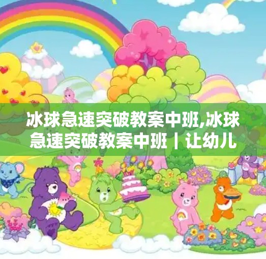 冰球急速突破教案中班,冰球急速突破教案中班｜让幼儿在运动中学会策略与协作！
