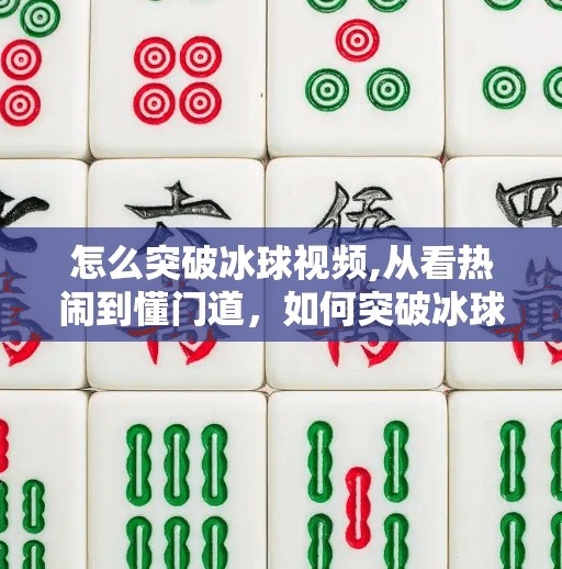 怎么突破冰球视频,从看热闹到懂门道，如何突破冰球视频的观看瓶颈？