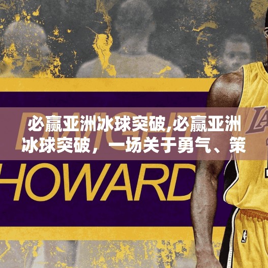 必赢亚洲冰球突破,必赢亚洲冰球突破，一场关于勇气、策略与人性的极限博弈