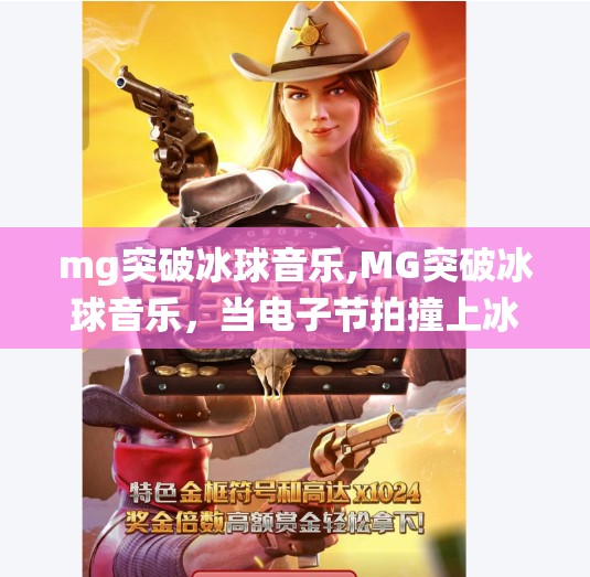 mg突破冰球音乐,MG突破冰球音乐，当电子节拍撞上冰上激情，一场颠覆传统的视听风暴