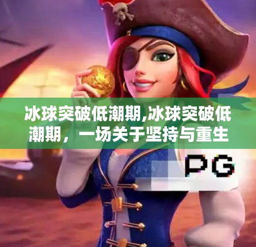 冰球突破低潮期,冰球突破低潮期，一场关于坚持与重生的运动启示录