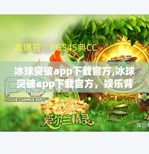 冰球突破app下载官方,冰球突破app下载官方，娱乐背后的陷阱与理性选择指南