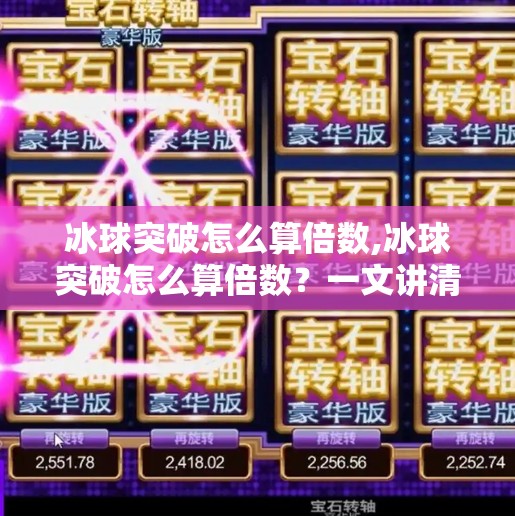 冰球突破怎么算倍数,冰球突破怎么算倍数？一文讲清游戏规则与倍数计算逻辑！