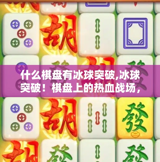 什么棋盘有冰球突破,冰球突破！棋盘上的热血战场，你敢来挑战吗？