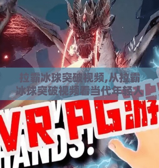 拉霸冰球突破视频,从拉霸冰球突破视频看当代年轻人的上头逻辑，娱乐消费背后的成瘾机制