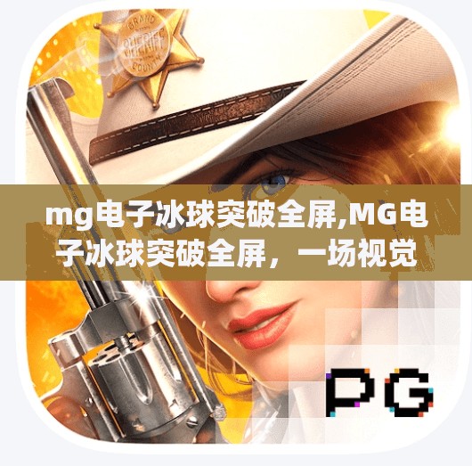 mg电子冰球突破全屏,MG电子冰球突破全屏，一场视觉与心跳的双重盛宴
