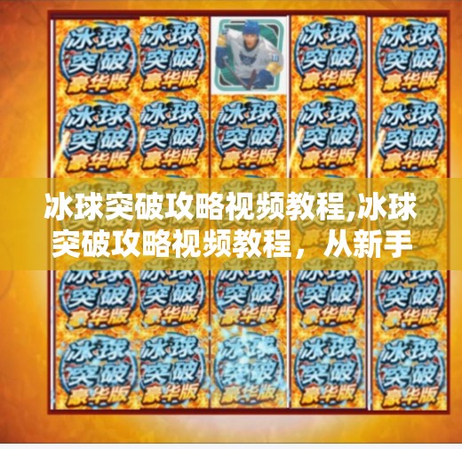 冰球突破攻略视频教程,冰球突破攻略视频教程，从新手到高手的进阶之路，手把手教你玩转这款经典街机游戏！