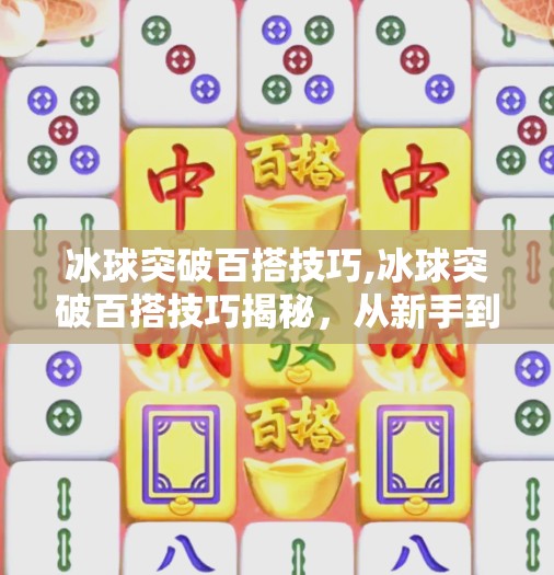 冰球突破百搭技巧,冰球突破百搭技巧揭秘，从新手到高手的进阶之路