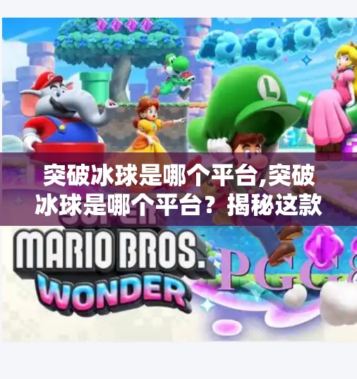 突破冰球是哪个平台,突破冰球是哪个平台？揭秘这款火爆全网的冰球游戏背后的故事！