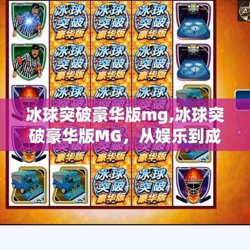 冰球突破豪华版mg,冰球突破豪华版MG，从娱乐到成瘾，一场精心设计的心理博弈