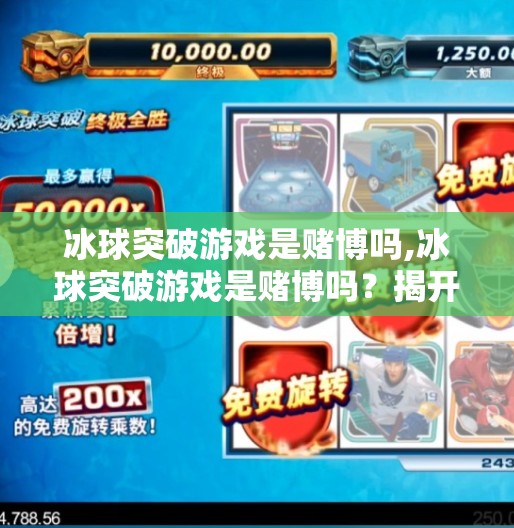 冰球突破游戏是赌博吗,冰球突破游戏是赌博吗？揭开娱乐外衣下的法律与风险真相