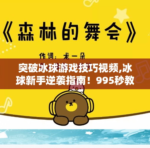 突破冰球游戏技巧视频,冰球新手逆袭指南！995秒教你从菜鸟到球场明星的3大核心技巧突破