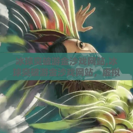 冰球突破游金沙戏网站,冰球突破游金沙戏网站，虚拟娱乐的新大陆还是数字陷阱？