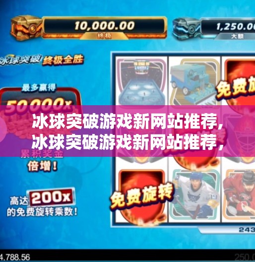 冰球突破游戏新网站推荐,冰球突破游戏新网站推荐，畅享刺激体验，这些平台值得你一试！
