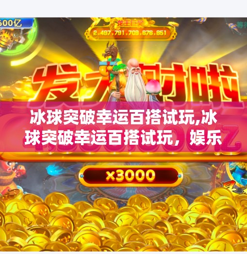 冰球突破幸运百搭试玩,冰球突破幸运百搭试玩，娱乐与策略的完美融合，你真的了解它吗？
