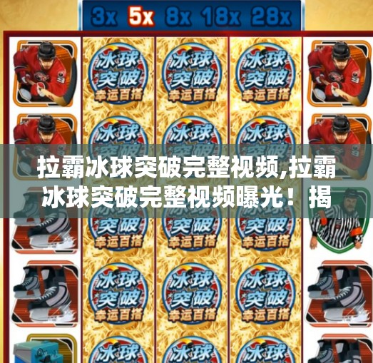 拉霸冰球突破完整视频,拉霸冰球突破完整视频曝光！揭秘背后的游戏机制与玩家真相