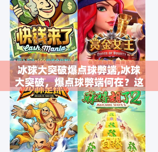 冰球大突破爆点球弊端,冰球大突破，爆点球弊端何在？这项暴力美学运动正面临改革风暴！