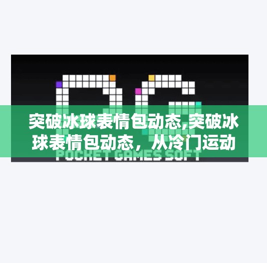 突破冰球表情包动态,突破冰球表情包动态，从冷门运动到社交顶流的逆袭之路