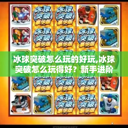 冰球突破怎么玩的好玩,冰球突破怎么玩得好？新手进阶全攻略，带你从小白变高手！