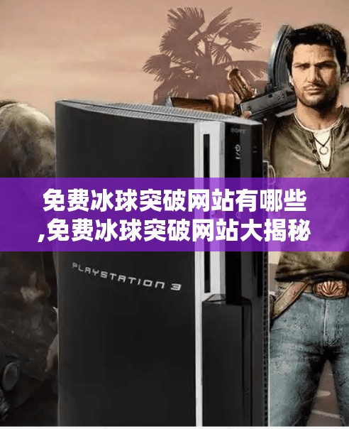 免费冰球突破网站有哪些,免费冰球突破网站大揭秘！这些平台让你畅玩无压力，还能赢大奖？