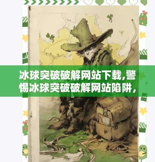 冰球突破破解网站下载,警惕冰球突破破解网站陷阱,别让贪念毁掉你的数字安全!
