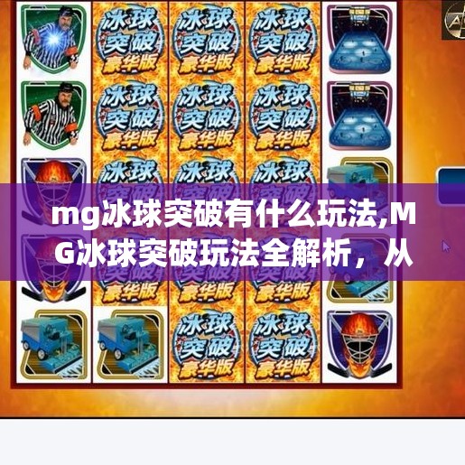 mg冰球突破有什么玩法,MG冰球突破玩法全解析，从入门到精通，带你玩转这款经典老虎机游戏！