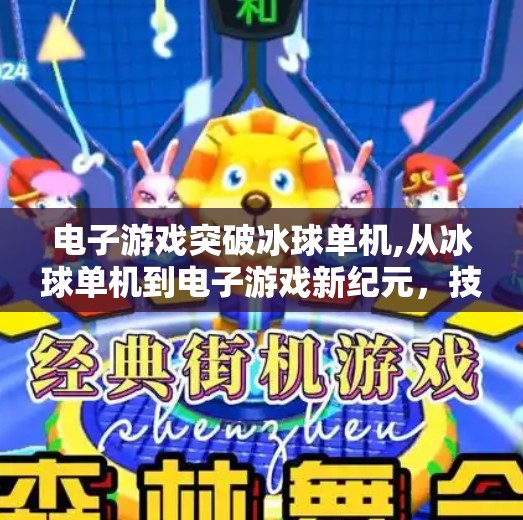 电子游戏突破冰球单机,从冰球单机到电子游戏新纪元,技术突破如何重塑玩家体验?