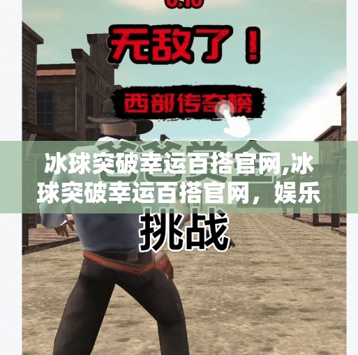 冰球突破幸运百搭官网,冰球突破幸运百搭官网,娱乐背后的真相与理性选择指南