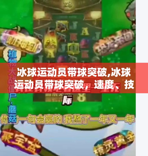 冰球运动员带球突破,冰球运动员带球突破，速度、技巧与勇气的完美融合